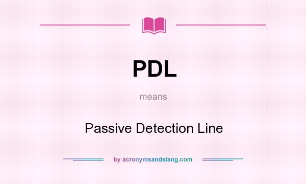 What does PDL mean? It stands for Passive Detection Line