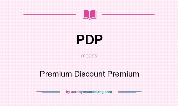 What does PDP mean? It stands for Premium Discount Premium
