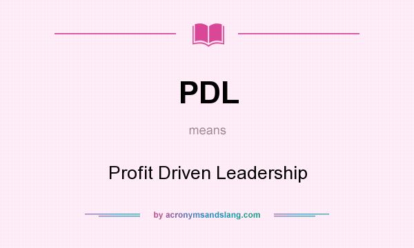 What does PDL mean? It stands for Profit Driven Leadership