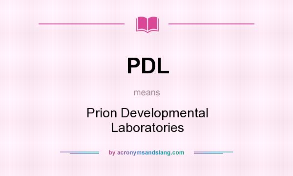 What does PDL mean? It stands for Prion Developmental Laboratories