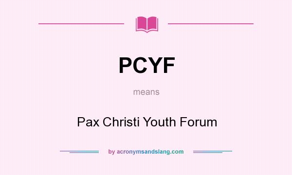 What does PCYF mean? It stands for Pax Christi Youth Forum