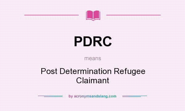 What does PDRC mean? It stands for Post Determination Refugee Claimant