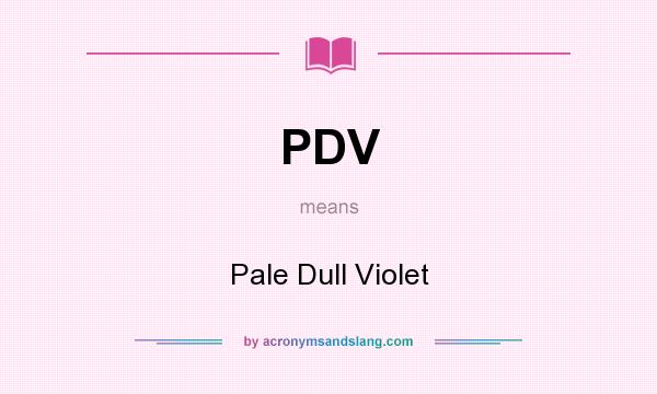 What does PDV mean? It stands for Pale Dull Violet