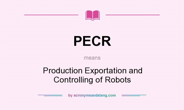 What does PECR mean? It stands for Production Exportation and Controlling of Robots