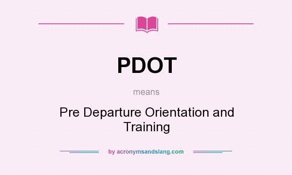 What does PDOT mean? It stands for Pre Departure Orientation and Training
