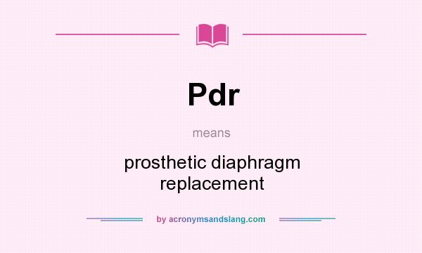 What does Pdr mean? It stands for prosthetic diaphragm replacement