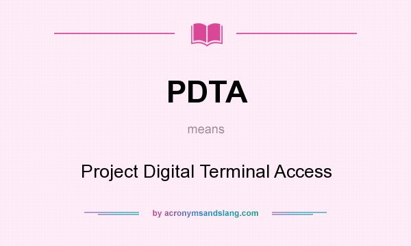 What does PDTA mean? It stands for Project Digital Terminal Access