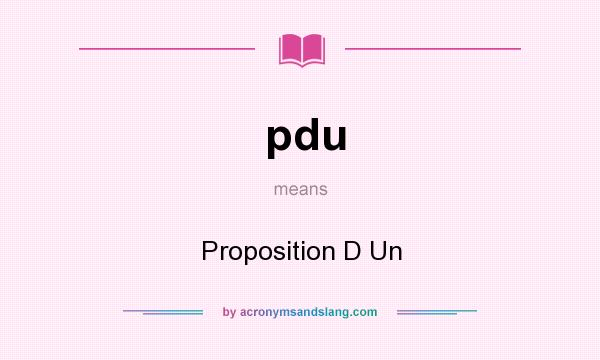 What does pdu mean? It stands for Proposition D Un