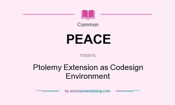What does PEACE mean? It stands for Ptolemy Extension as Codesign Environment