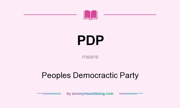 What does PDP mean? It stands for Peoples Democractic Party