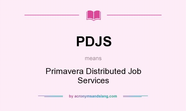 What does PDJS mean? It stands for Primavera Distributed Job Services