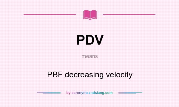What does PDV mean? It stands for PBF decreasing velocity