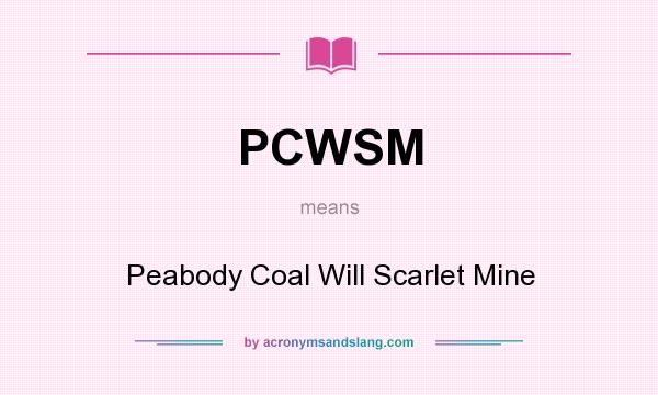 What does PCWSM mean? It stands for Peabody Coal Will Scarlet Mine