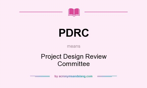 What does PDRC mean? It stands for Project Design Review Committee