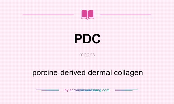 What does PDC mean? It stands for porcine-derived dermal collagen