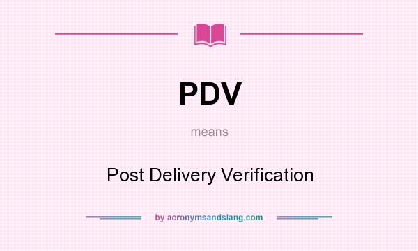 What does PDV mean? It stands for Post Delivery Verification