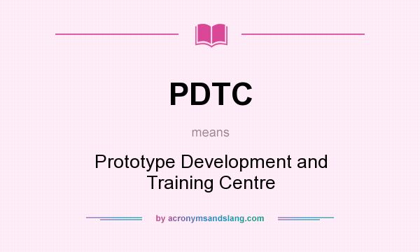 What does PDTC mean? It stands for Prototype Development and Training Centre