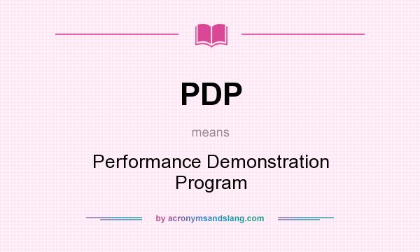 What does PDP mean? It stands for Performance Demonstration Program