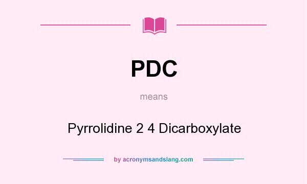 What does PDC mean? It stands for Pyrrolidine 2 4 Dicarboxylate