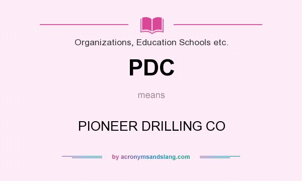 What does PDC mean? It stands for PIONEER DRILLING CO