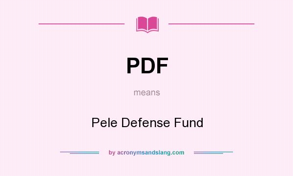 What does PDF mean? It stands for Pele Defense Fund