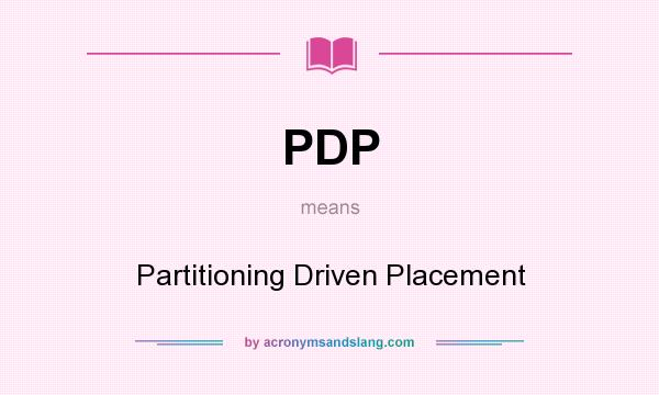What does PDP mean? It stands for Partitioning Driven Placement