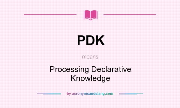 What does PDK mean? It stands for Processing Declarative Knowledge