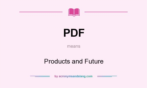 What does PDF mean? It stands for Products and Future