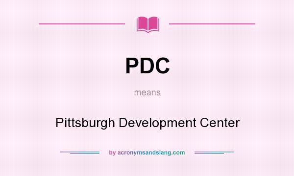 What does PDC mean? It stands for Pittsburgh Development Center