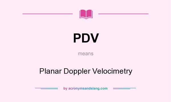 What does PDV mean? It stands for Planar Doppler Velocimetry