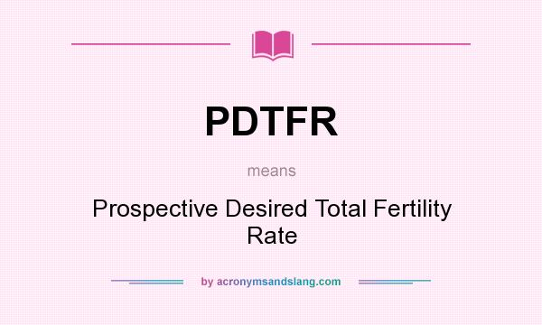 What does PDTFR mean? It stands for Prospective Desired Total Fertility Rate