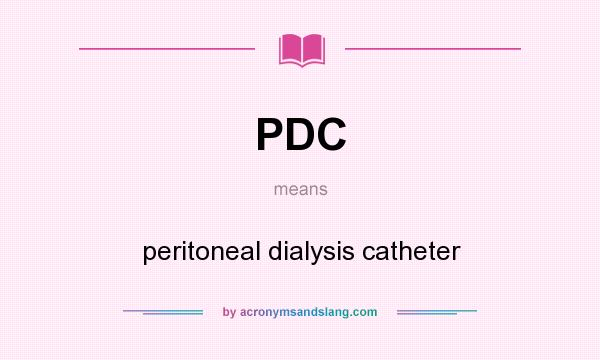 What does PDC mean? It stands for peritoneal dialysis catheter
