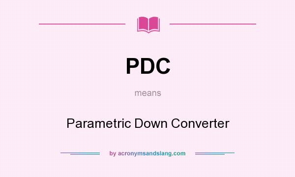 What does PDC mean? It stands for Parametric Down Converter