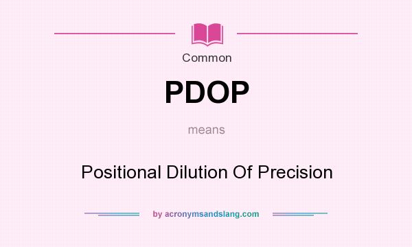 What does PDOP mean? It stands for Positional Dilution Of Precision