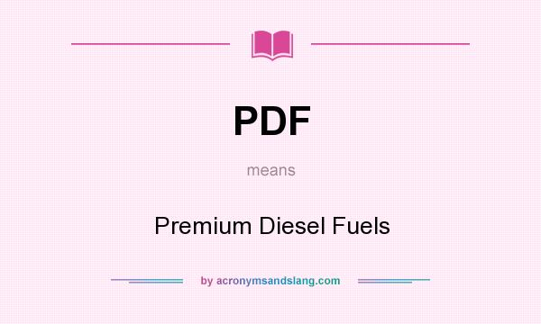 What does PDF mean? It stands for Premium Diesel Fuels
