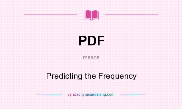 What does PDF mean? It stands for Predicting the Frequency