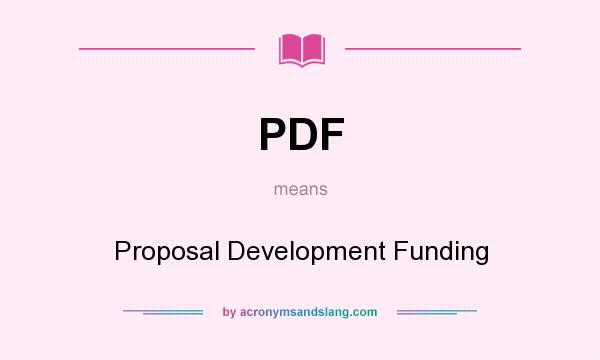 What does PDF mean? It stands for Proposal Development Funding