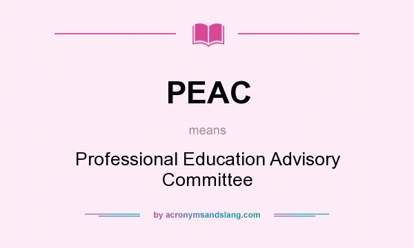 What does PEAC mean? It stands for Professional Education Advisory Committee