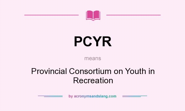 What does PCYR mean? It stands for Provincial Consortium on Youth in Recreation