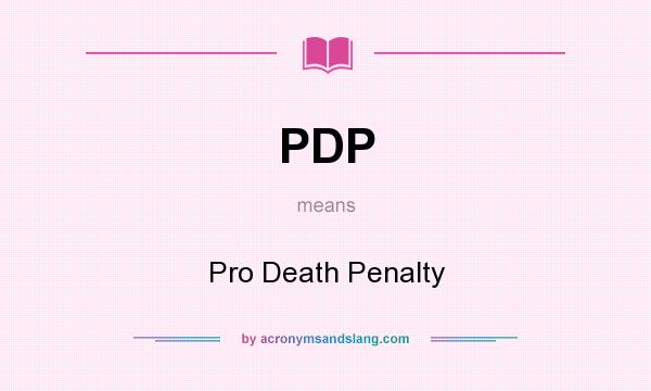 What does PDP mean? It stands for Pro Death Penalty