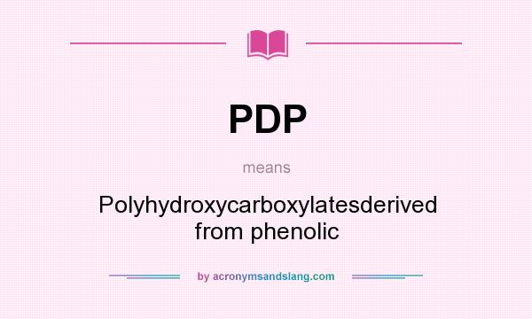 What does PDP mean? It stands for Polyhydroxycarboxylatesderived from phenolic