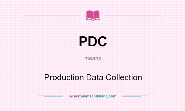 What does PDC mean? It stands for Production Data Collection