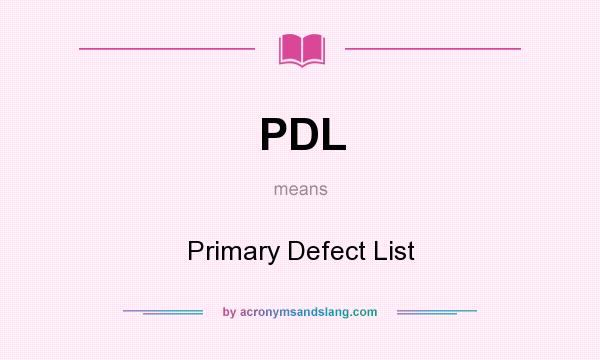 What does PDL mean? It stands for Primary Defect List