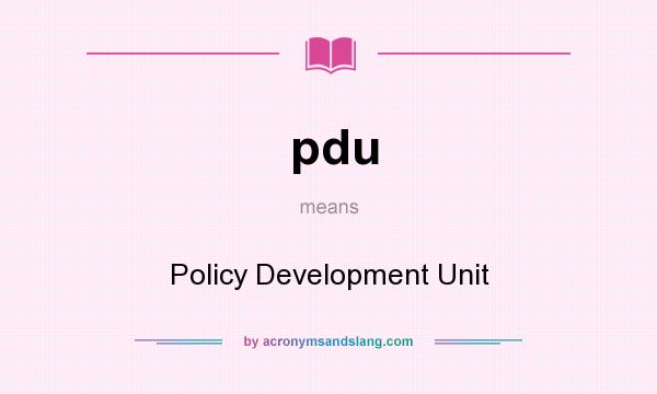 What does pdu mean? It stands for Policy Development Unit