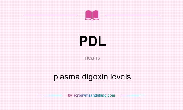 What does PDL mean? It stands for plasma digoxin levels