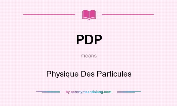 What does PDP mean? It stands for Physique Des Particules
