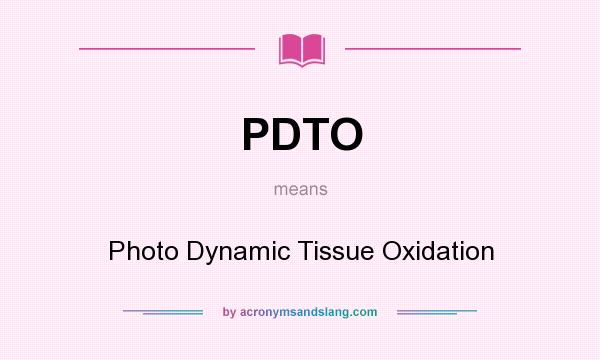 What does PDTO mean? It stands for Photo Dynamic Tissue Oxidation