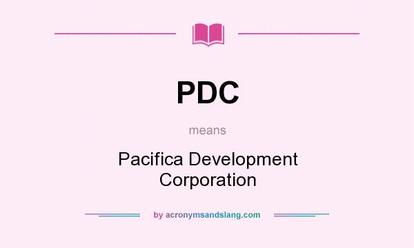 What does PDC mean? It stands for Pacifica Development Corporation