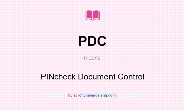 What does PDC mean? It stands for PINcheck Document Control