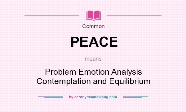What does PEACE mean? It stands for Problem Emotion Analysis Contemplation and Equilibrium
